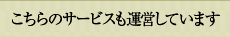 こちらのサービスも運営しています